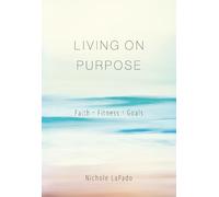 Living On Purpose: Faith, Fitness, Goals