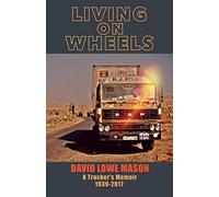 Living on Wheels: A Trucker's Memoir 1939-2017