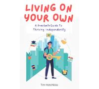 Living On Your Own: A Practical Guide to Thriving Independently