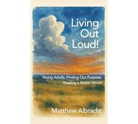 Living out Loud!: Young Adults, Finding our Purpose, Shaping a Better World