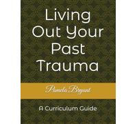 Living Out Your Past Trauma: Curriculum Guide