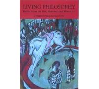 Living Philosophy: Reflections on Life, Meaning and Morality