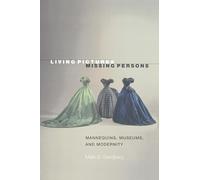 Living Pictures, Missing Persons: Mannequins, Museums, and Modernity