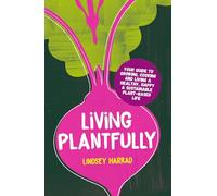 Living Plantfully: Your Guide to Growing, Cooking and Living a Healthy, Happy & Sustainable Plant-based Life