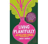 Living Plantfully: Your Guide to Growing, Cooking and Living a Healthy, Happy & Sustainable Plant-based Life