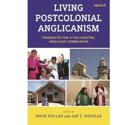 Living Postcolonial Anglicanism: Prospects for a Polycentric Anglican Communion (Postcolonial and Decolonial Studies in Religion and Theology)