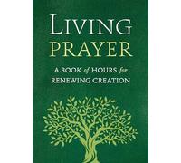 Living Prayer: A Book of Hours for Renewing Creation