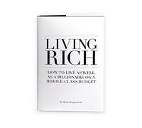 Living Rich: How Yo Live As Well As a Billionaire on a Middle Class Budget