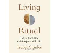 Living Ritual : Infuse Each Day with Purpose and Spirit