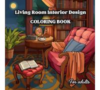 Living Room Design Coloring Book: Escape stress and explore your inner designer with stunning living room interiors to color.
