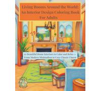 Living Rooms Around the World: An Interior Design Coloring Book For Adults: 50 Beautiful Home Interiors to Color and Relax From Modern Minimalism to Cozy Classic Charm (Styled by the World)