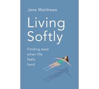 Living Softly: Finding ease when life feels hard