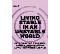 Living Stable in an Unstable World: Integrating Systems, Family, and Self for Long-Term Resilience: 8 (Survival Ready Series)