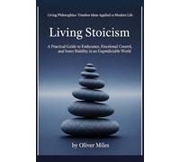 Living Stoicism: A Practical Guide to Endurance, Emotional Control, and Inner Stability in an Unpredictable World (Living Philosophies: Timeless Ideas Applied to Modern Life)