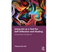 Living Stories Through Art : Creative Practice, Therapeutic Understanding, and the Evolving Self