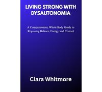 LIVING STRONG WITH DYSAUTONOMIA: A Compassionate, Whole Body Guide to Regaining Balance, Energy, and Control