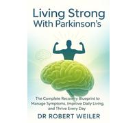Living Strong with Parkinson’s: The Complete Recovery Blueprint to Manage Symptoms, Improve Daily Living, and Thrive Every Day