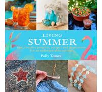 Living Summer: tips, creative projects, recipes and inspiration for an unforgettable season.: 3 (Living the seasons)