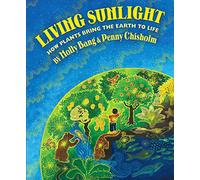 Living Sunlight: How Plants Bring the Earth to Life (Sunlight Series)