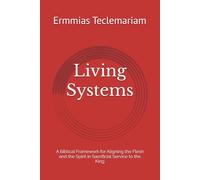 Living Systems: A Biblical Framework for Aligning the Flesh and the Spirit in Sacrificial Service to the King