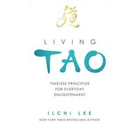 Living Tao: Timeless Principles For Everyday Enlightenment
