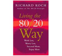 Living the 80/20 Way: Work Less, Worry Less, Succeed More, Enjoy More - Use The 80/20 Principle to invest and save money, improve relationships and become happier