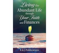 Living the Abundant Life through Your Faith and Finances: 0