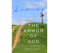 Living The Armor of God: A Call to Awakening: 52-Week Devotional and Prayer Journal