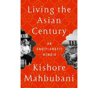 Living the Asian Century: An Undiplomatic Memoir by Kishore Mahbubani Paperback