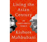 Living the Asian Century: An Undiplomatic Memoir - Paperback NEW Mahbubani, Kish
