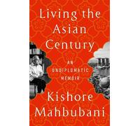 Living the Asian Century by Kishore Mahbubani - 9781541703049
