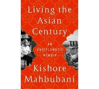 Living the Asian Century: An Undiplomatic Memoir