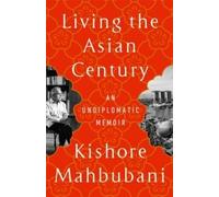 Living the Asian Century Kishore Mahbubani Paperback PublicAffair