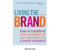 Living the Brand: How to Transform Every Member of Your Organization into a Brand Champion
