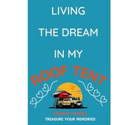 Living The Dream In My Roof Tent: - The Perfect Journal To Keep Track Of Your Overnight Locations, Costs, Activities & Memories With Your Roof Tent...