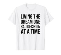 Living The Dream One Bad Decision at a Time Funny Humor T-Shirt