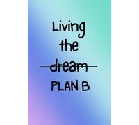 Living The Dream Plan B: A funny, sarcastic journal notebook for women, a great gift for coworkers, entrepreneurs and work colleagues, ideal for journaling and taking notes