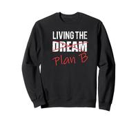 Living the Dream Plan B Optimistic New Life Plan Tshirt Sweatshirt