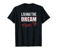Living the Dream Plan B Optimistic New Life Plan Tshirt T-Shirt