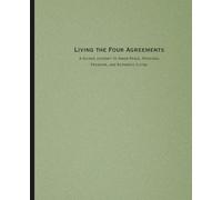 Living the Four Agreements: A Guided Journey to Inner Peace, Personal Freedom, and Authentic Living