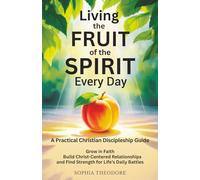 Living the Fruit of the Spirit Every Day: A Practical Christian Discipleship Guide: Grow in Faith, Build Christ-Centered Relationships, and Find Strength for Life’s Daily Battles