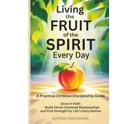 Living the Fruit of the Spirit Every Day: A Practical Christian Discipleship Guide: Grow in Faith, Build Christ-Centered Relationships, and Find Strength for Life’s Daily Battles