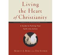 Living the Heart of Christianity: A Guide to Putting Your Faith into Action