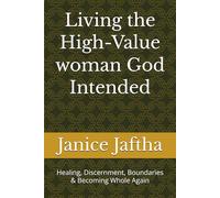 Living The High-Value Woman God Intended: Healing, Discernment, Boundaries & Becoming Whole Again (The High-Value Woman Collection)