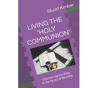LIVING THE 'HOLY COMMUNION': Discovering the Bible at the Heart of Worship