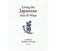 Living the Japanese Arts & Ways: 45 Paths to Meditation & Beauty: v. 4 (Michi, Japanese Arts & Ways)