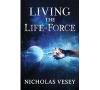 Living the Life-Force: ...and Finding Your Own Way to Do It