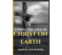 LIVING THE LIFE OF CHRIST ON EARTH