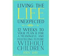 Living the Life Unexpected: How to find hope, meaning and a fulfilling future without children