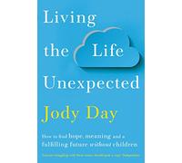 Living the Life Unexpected – How to find hope, meaning and a fulfilling future without children